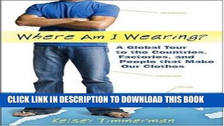 Ebook Where am I Wearing?: A Global Tour to the Countries, Factories, and People that Make Our