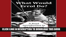 Read Now What Would Errol Do?: A Brief Introduction to the Octagonal Philosophy of Errol Flynn