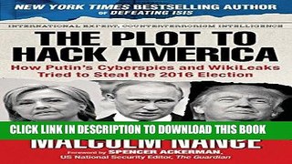 Read Now The Plot to Hack America: How Putinâ€™s Cyberspies and WikiLeaks Tried to Steal the 2016