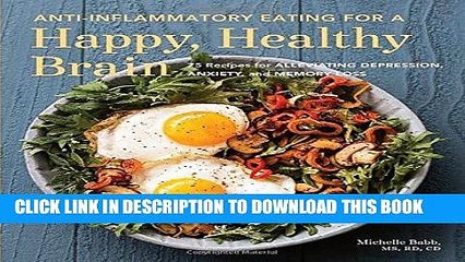 Read Now Anti-Inflammatory Eating for a Happy, Healthy Brain: 75 Recipes for Alleviating