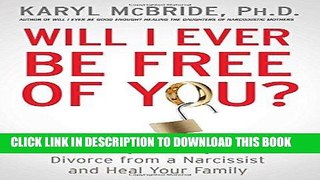 Read Now Will I Ever Be Free of You?: How to Navigate a High-Conflict Divorce from a Narcissist