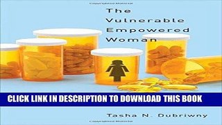 Read Now The Vulnerable Empowered Woman: Feminism, Postfeminism, and Women s Health (Critical