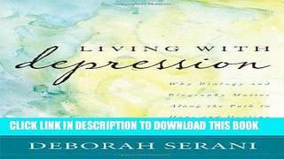 Read Now Living with Depression: Why Biology and Biography Matter along the Path to Hope and