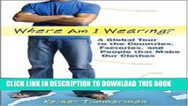 [READ] EBOOK Where am I Wearing?: A Global Tour to the Countries, Factories, and People that Make