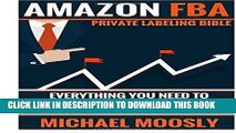[READ] EBOOK Amazon FBA: : Private Labeling Bible: Everything You Need To Know, Step-By-Step, To