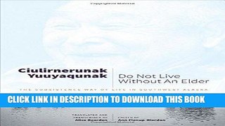 Read Now Ciulirnerunak Yuuyaqunak/Do Not Live Without an Elder: The Subsistence Way of Life in