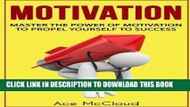 [READ] EBOOK Motivation: Master The Power Of Motivation To Propel Yourself To Success (Powerful