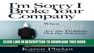 [READ] EBOOK I m Sorry I Broke Your Company: When Management Consultants Are the Problem, Not the