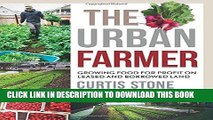 [READ] EBOOK The Urban Farmer: Growing Food for Profit on Leased and Borrowed Land ONLINE COLLECTION