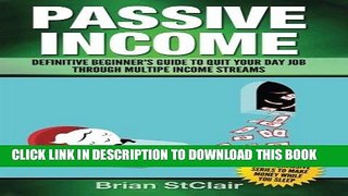 [FREE] EBOOK Passive Income: Definitive Beginner s Guide to Quit Your Day Job Through Multiple