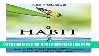 [FREE] EBOOK Habit: The Top 100 Best Habits: How To Make A Positive Habit Permanent And How To