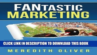 [FREE] EBOOK FANtastic Marketing: Leverage Your Fan Factor, Build a Blockbuster Brand, Score New