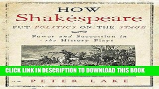 Read Now How Shakespeare Put Politics on the Stage: Power and Succession in the History Plays