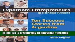 [READ] EBOOK Expatriate Entrepreneurs in Emerging Markets: Ten Success Stories from Argentina BEST