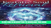 Read Now Ecstatic Soul Retrieval: Shamanism and Psychotherapy Download Online
