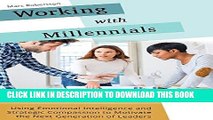 [FREE] EBOOK Working with Millennials: Using Emotional Intelligence and Strategic Compassion to