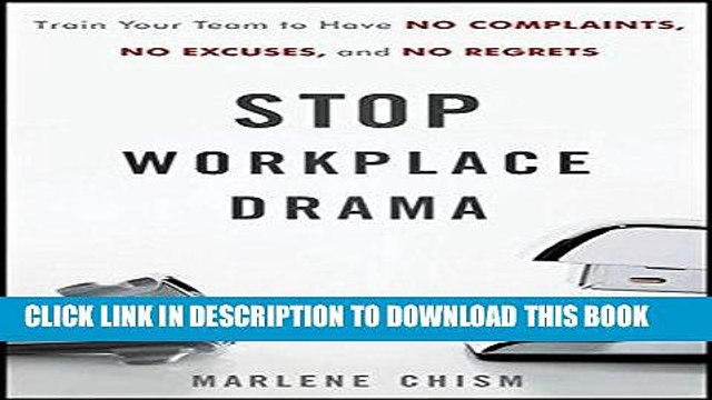 [PDF] Stop Workplace Drama: Train Your Team to have No Complaints, No Excuses, and No Regrets Full