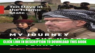 Read Now My Journey into the Heart of Terror: Ten Days in the Islamic State Download Book