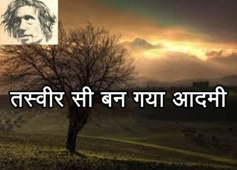 तस्वीर सी बन गया आदमी (साग़र सिद्दीक़ी Saghar Siddiqui)