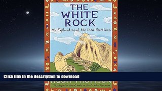 READ BOOK  The White Rock: An Exploration of the Inca Heartland  BOOK ONLINE