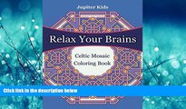 READ book  Relax Your Brains: Celtic Mosaic Coloring Book (Mosaic Coloring and Art Book Series)