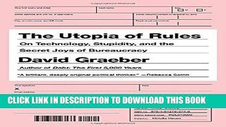 Read Now The Utopia of Rules: On Technology, Stupidity and the Secret Joys of Bureaucracy Download