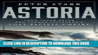 Best Seller Astoria: John Jacob Astor and Thomas Jefferson s Lost Pacific Empire: A Story of