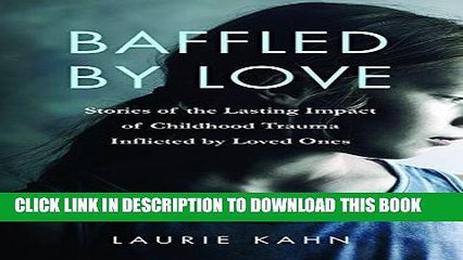 [EBOOK] DOWNLOAD Baffled by Love: Stories of the Lasting Impact of Childhood Trauma Inflicted by