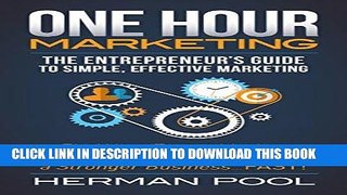 [PDF] One Hour Marketing: The Entrepreneur s Guide to Simple Effective Marketing Full Online