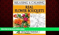 READ book  Relaxing and Calming Real Flower Bouquets - Coloring Books For Grownups (Coloring