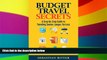 Must Have  Budget Travel: Secrets: A Step-by-Step Guide for Traveling Better, Longer, for Less