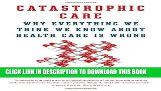[PDF] Catastrophic Care: Why Everything We Think We Know about Health Care Is Wrong Popular