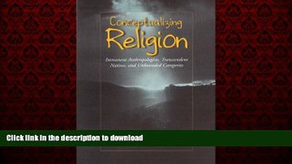 liberty books  Conceptualizing Religion: Immanent Anthropologists, Transcendent Natives, and