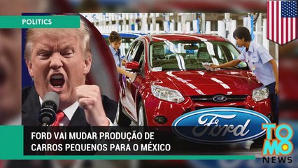 Ford vai mudar produção de carros pequenos para o México.