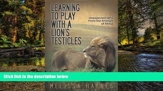 Ebook Best Deals  Learning to Play With a Lionâ€™s Testicles: Unexpected Gifts From the Animals of