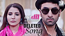 Ae Dil Hai Mushkil DELETED Song | Ranbir Kapoor | Anushka Sharma