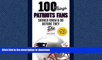 GET PDF  100 Things Patriots Fans Should Know   Do Before They Die (100 Things...Fans Should