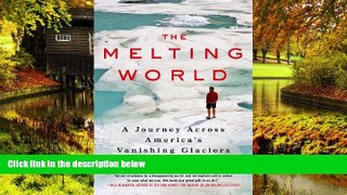 Must Have  The Melting World: A Journey Across America s Vanishing Glaciers  Full Ebook