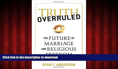 liberty book  Truth Overruled: The Future of Marriage and Religious Freedom online for ipad