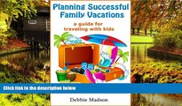 Ebook Best Deals  Planning Successful Family Vacations- A Guide for Traveling with Kids  Full Ebook