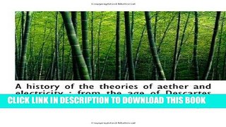 [PDF] A history of the theories of aether and electricity : from the age of Descartes to the close