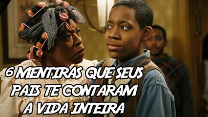6 Mentiras Que seus pais te contaram A Vida Inteira