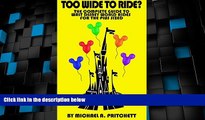 Buy NOW  Too Wide To Ride?: The Complete Guide to Walt Disney World Rides For The Plus Sized  READ