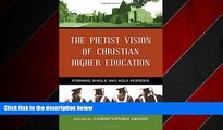 READ book  The Pietist Vision of Christian Higher Education: Forming Whole and Holy Persons  BOOK