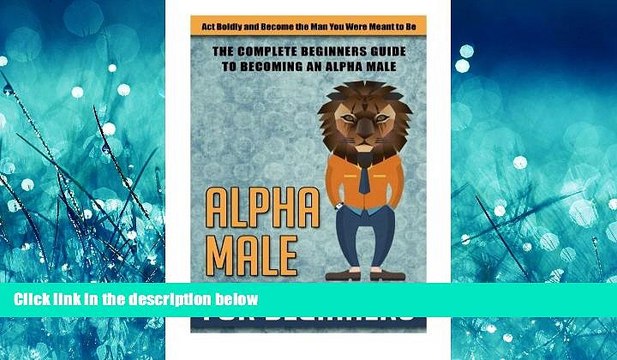 FREE PDF Alpha Male for Beginners: Act Boldly and Become the Man You Were Meant to Be - (alpha