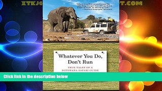 Big Deals  Whatever You Do, Don t Run: True Tales Of A Botswana Safari Guide  Full Read Best Seller