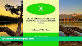 READ NOW  The Albert N Yanza, Great Basin of the Nile and Explorations of the Nile Sources.  READ