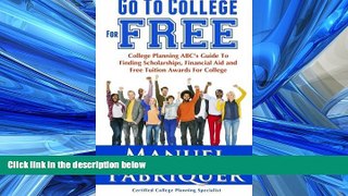 FREE DOWNLOAD  Go To College For Free: College Planning ABC s Guide To Finding Scholarships,