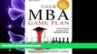 READ book  Your MBA Game Plan, Third Edition: Proven Strategies for Getting Into the Top Business