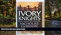 Must Have  Ivory Knights: Man, Magic and Elephants  READ Ebook Full Ebook